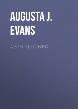 Читать A Speckled Bird - Augusta J. Evans