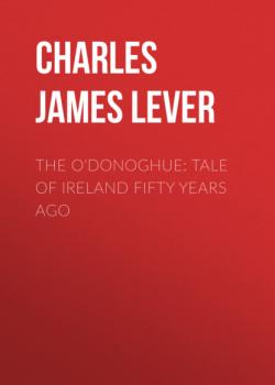 Читать The O'Donoghue: Tale of Ireland Fifty Years Ago - Charles James Lever
