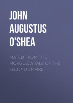 Читать Mated from the Morgue: A Tale of the Second Empire - John Augustus O'Shea