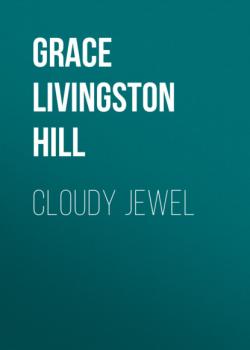 Читать Cloudy Jewel - Grace Livingston Hill