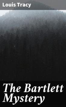 Читать The Bartlett Mystery - Louis Tracy