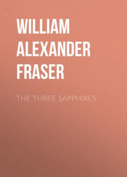 Читать The Three Sapphires - William Alexander Fraser