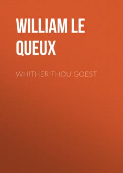 Читать Whither Thou Goest - William Le Queux