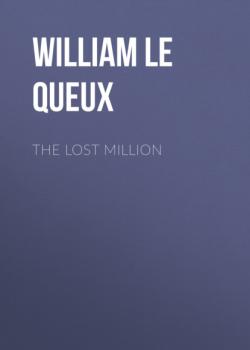 Читать The Lost Million - William Le Queux