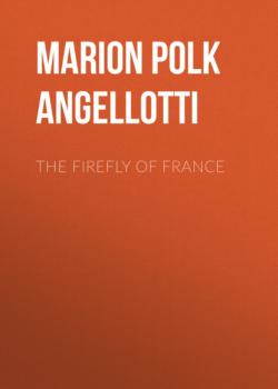 Читать The Firefly of France - Marion Polk Angellotti