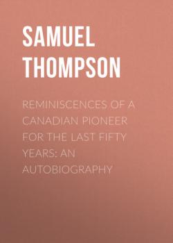 Читать Reminiscences of a Canadian Pioneer for the last Fifty Years: An Autobiography - Samuel Thompson