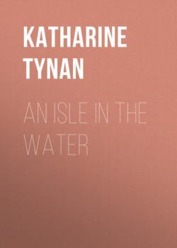 Читать An Isle in the Water - Katharine Tynan