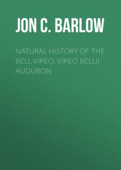 Читать Natural History of the Bell Vireo, Vireo bellii Audubon - Jon C. Barlow