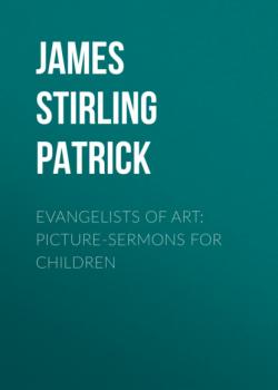 Читать Evangelists of Art: Picture-Sermons for Children - James Stirling Patrick