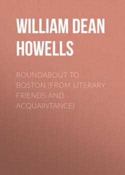 Читать Roundabout to Boston (from Literary Friends and Acquaintance) - William Dean Howells