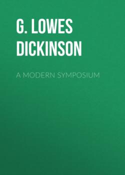 Читать A Modern Symposium - G. Lowes Dickinson