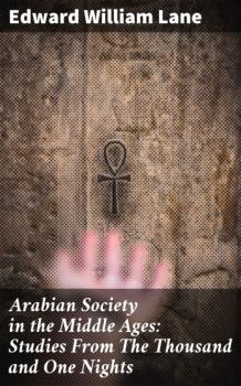 Читать Arabian Society in the Middle Ages: Studies From The Thousand and One Nights - Edward William Lane