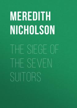 Читать The Siege of the Seven Suitors - Meredith Nicholson