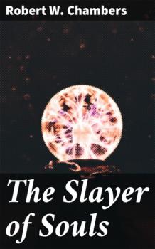 Читать The Slayer of Souls - Robert W. Chambers