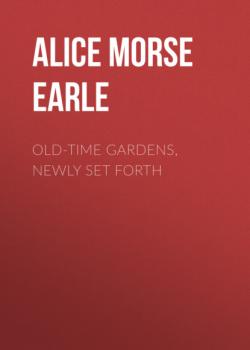 Читать Old-Time Gardens, Newly Set Forth - Alice Morse Earle