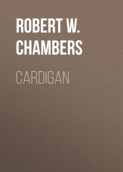 Читать Cardigan - Robert W. Chambers