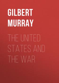 Читать The United States and the War - Gilbert Murray