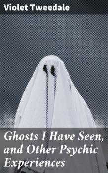 Читать Ghosts I Have Seen, and Other Psychic Experiences - Violet Tweedale