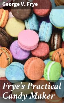 Читать Frye's Practical Candy Maker - George V. Frye