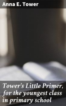 Читать Tower's Little Primer, for the youngest class in primary school - Anna E. Tower
