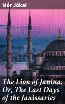 Читать The Lion of Janina; Or, The Last Days of the Janissaries - Mór Jókai