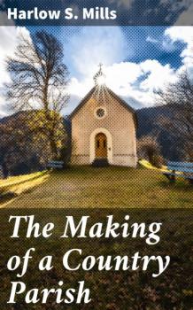 Читать The Making of a Country Parish - Harlow S. Mills