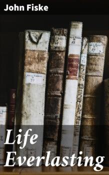 Читать Life Everlasting - Fiske John