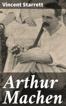 Читать Arthur Machen - Vincent 1886-1974 Starrett