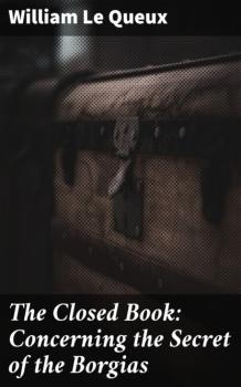 Читать The Closed Book: Concerning the Secret of the Borgias - William Le Queux