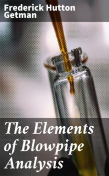 Читать The Elements of Blowpipe Analysis - Frederick Hutton Getman