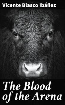 Читать The Blood of the Arena - Vicente Blasco Ibanez