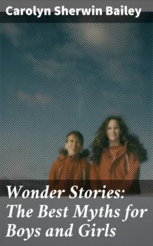 Читать Wonder Stories: The Best Myths for Boys and Girls - Carolyn Sherwin Bailey