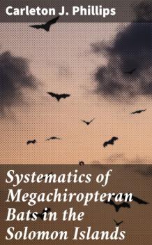 Читать Systematics of Megachiropteran Bats in the Solomon Islands - Carleton J. Phillips