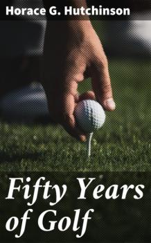 Читать Fifty Years of Golf - Horace G. Hutchinson