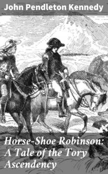 Читать Horse-Shoe Robinson: A Tale of the Tory Ascendency - John Pendleton Kennedy