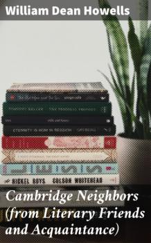 Читать Cambridge Neighbors (from Literary Friends and Acquaintance) - William Dean Howells