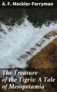 Читать The Treasure of the Tigris: A Tale of Mesopotamia - A. F. Mockler-Ferryman