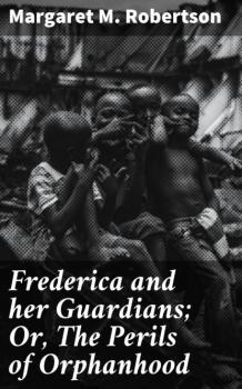 Читать Frederica and her Guardians; Or, The Perils of Orphanhood - Margaret M. Robertson