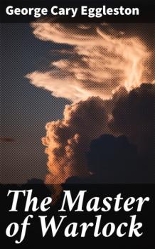 Читать The Master of Warlock - George Cary Eggleston