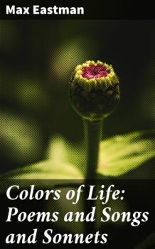 Читать Colors of Life: Poems and Songs and Sonnets - Max Eastman