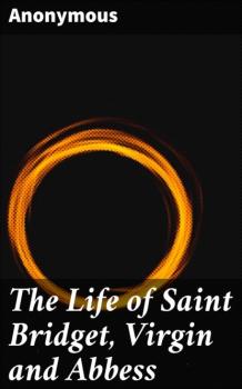 Читать The Life of Saint Bridget, Virgin and Abbess - Anonymous