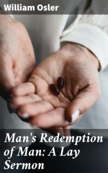 Читать Man's Redemption of Man: A Lay Sermon - Osler William