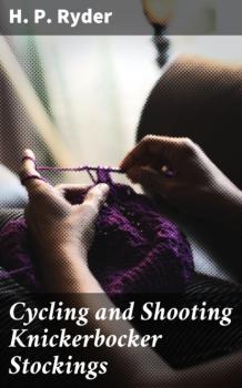 Читать Cycling and Shooting Knickerbocker Stockings - H. P. Ryder