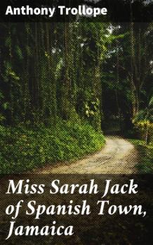 Читать Miss Sarah Jack of Spanish Town, Jamaica - Anthony Trollope