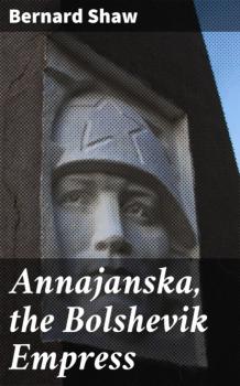 Читать Annajanska, the Bolshevik Empress - Bernard Shaw