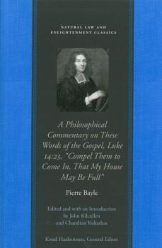 Читать A Philosophical Commentary on These Words of the Gospel, Luke 14:23,  “Compel Them to Come In, That My House May Be Full” - Pierre Bayle
