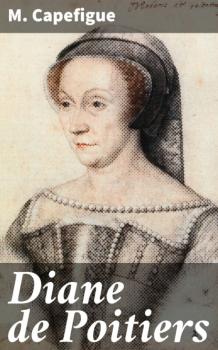Читать Diane de Poitiers - M. Capefigue