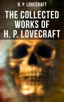 Читать The Collected Works of H. P. Lovecraft - H. P. Lovecraft