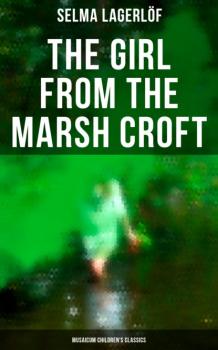 Читать The Girl from the Marsh Croft (Musaicum Children's Classics) - Selma Lagerlöf