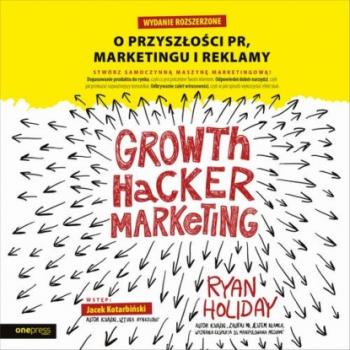 Читать Growth Hacker Marketing. O przyszłości PR, marketingu i reklamy. Wydanie rozszerzone - Ryan Holiday